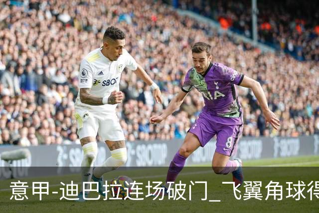 意甲-迪巴拉连场破门 飞翼角球得分 尤文2-0连胜