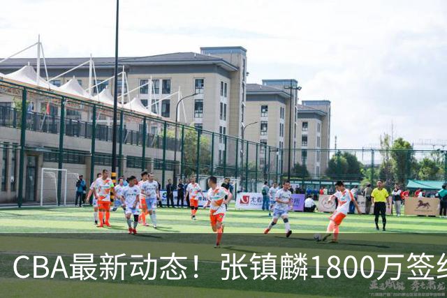 CBA最新动态！张镇麟1800万签约，范子铭离队，加盟劲旅